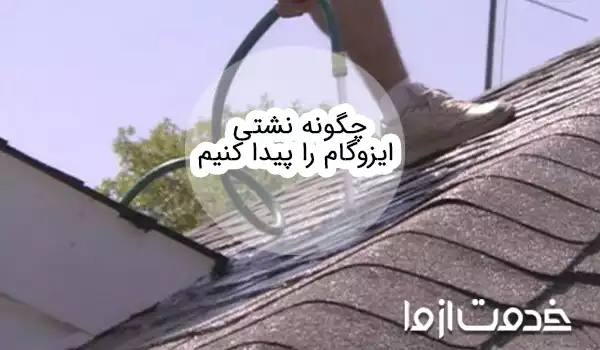 راهنمای پیدا کردن نشتی ایزوگام و نحوه ترمیم آن